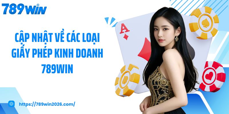 Cập nhật về các loại giấy phép kinh doanh 789Win