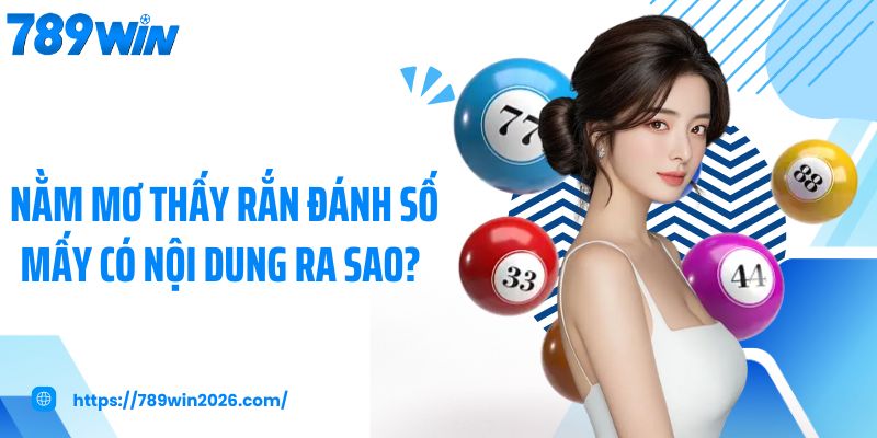 Nằm mơ thấy rắn đánh số mấy có nội dung ra sao?