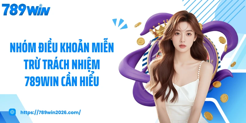 Nhóm điều khoản miễn trừ trách nhiệm 789WIN cần hiểu