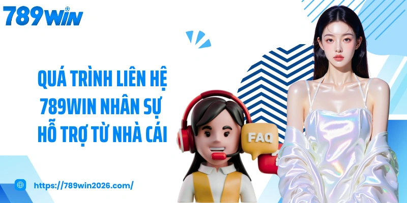 Quá trình liên hệ 789WIN nhân sự hỗ trợ từ nhà cái