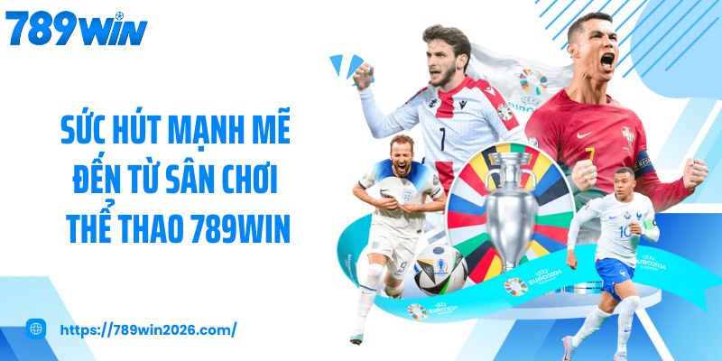 Sức hút mạnh mẽ đến từ sân chơi thể thao 789Win